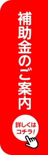 補助金のご案内 詳しくはコチラ！