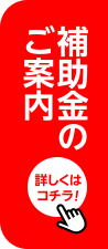補助金のご案内 詳しくはコチラ！