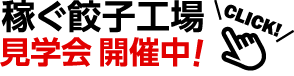 稼ぐ餃子工場見学会 開催中！詳しくはコチラ！